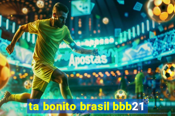 ta bonito brasil bbb21